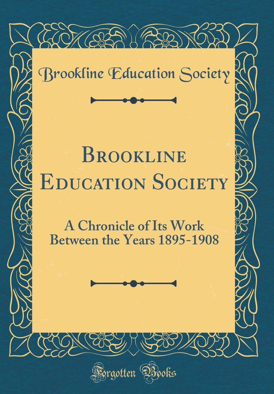 Brookline Education Society: A Chronicle of Its Work Between the Years 1895-1908 (Classic Reprint) Reference Books