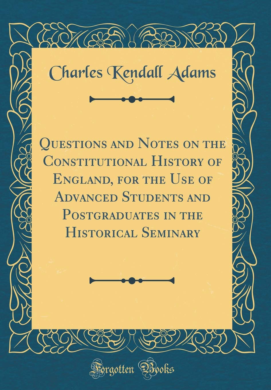 Questions and Notes on the Constitutional History of England, for the Use of Advanced Students and Postgraduates in the Historical Seminary (Classic R Film, Art & Culture