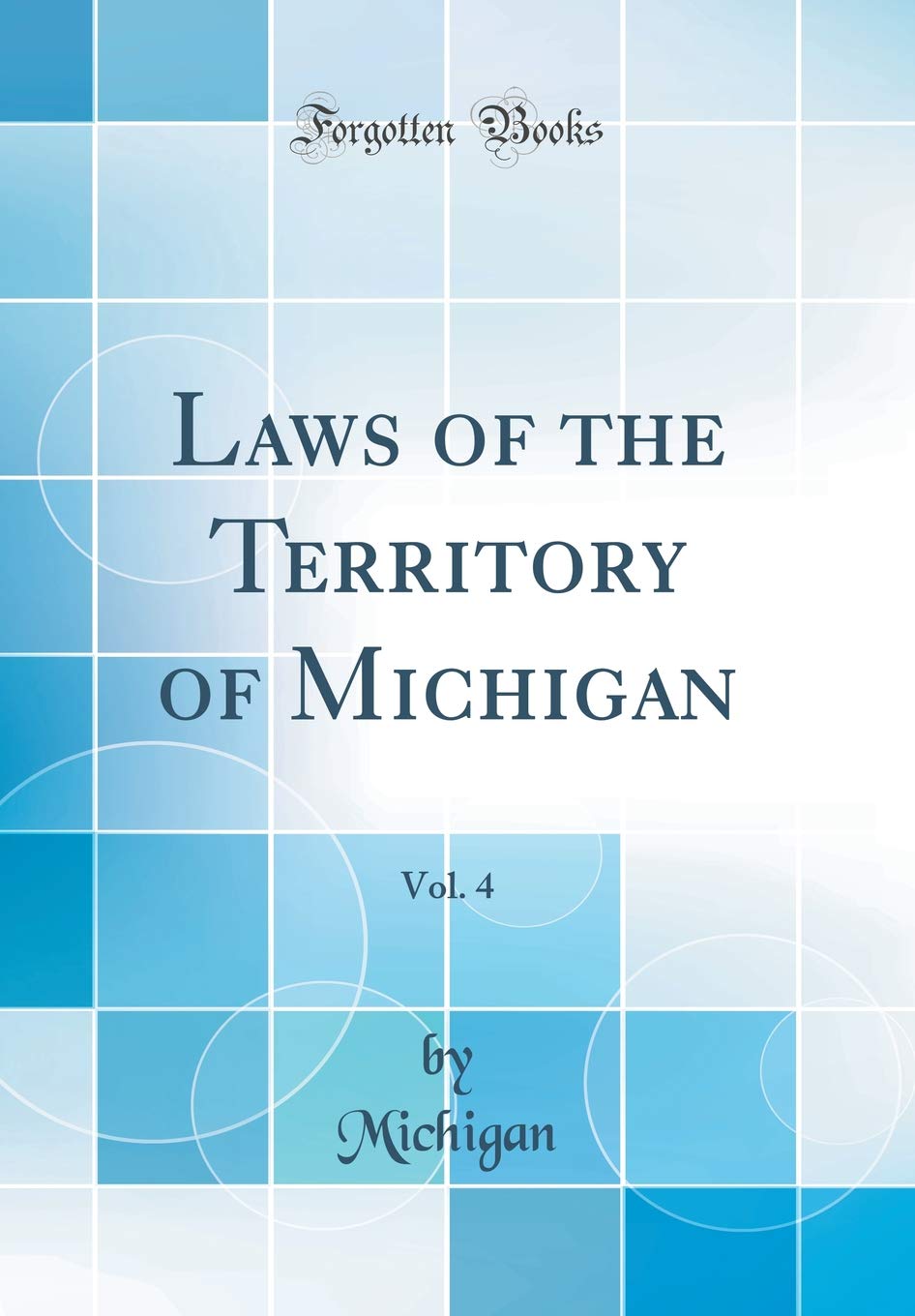 Laws of the Territory of Michigan, Vol. 4 (Classic Reprint) Law