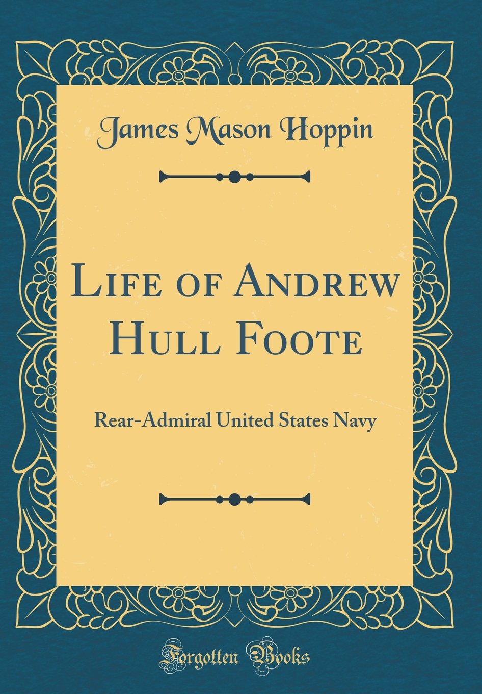 Life of Andrew Hull Foote: Rear-Admiral United States Navy (Classic Reprint) Film, Art & Culture