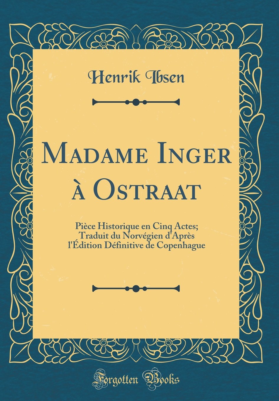 Madame Inger à Ostraat: Pièce Historique en Cinq Actes; Traduit du Norvégien d'Après l'Édition Définitive de Copenhague (Classic Reprint) book