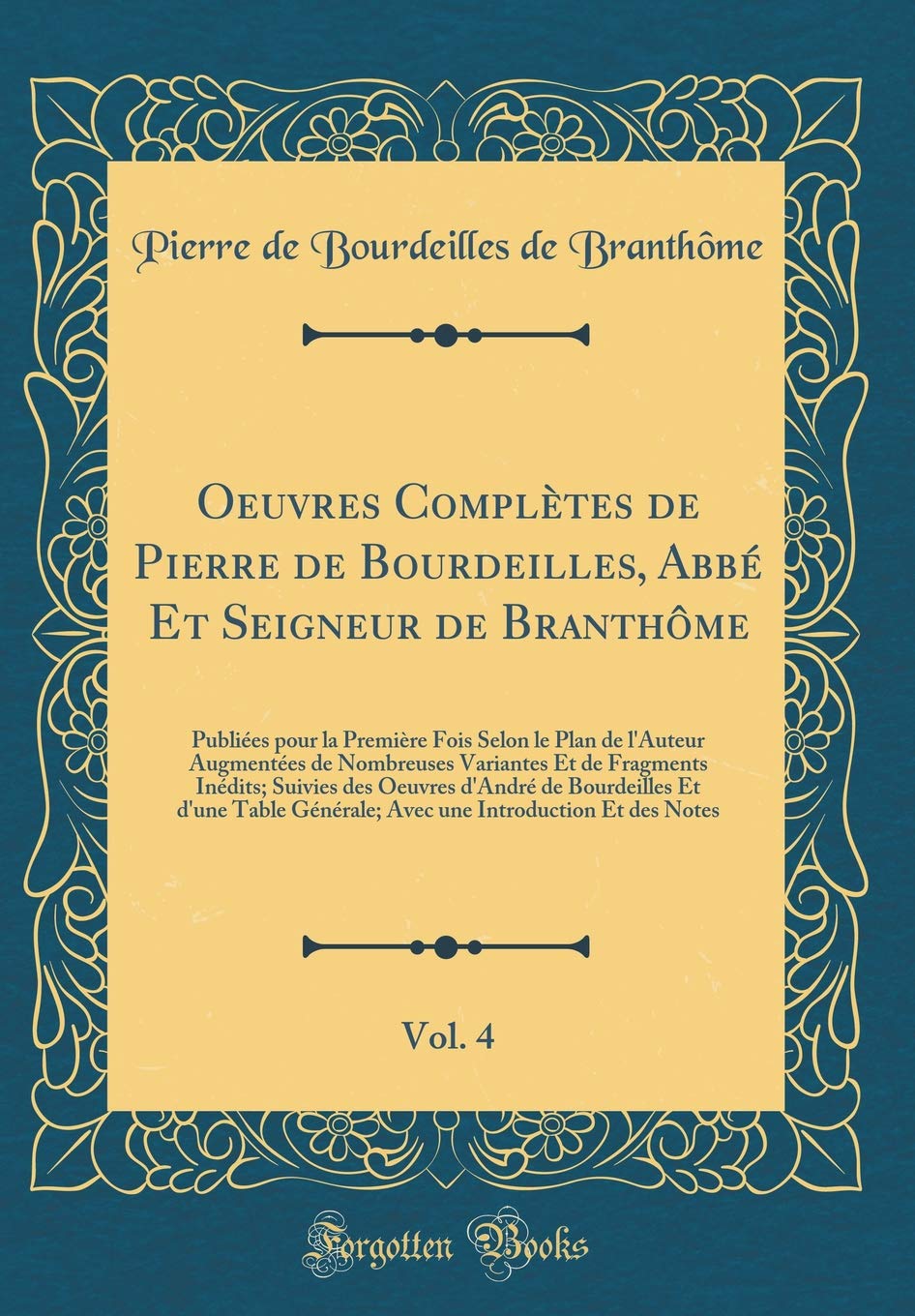 Oeuvres Complètes de Pierre de Bourdeilles, Abbé Et Seigneur de Branthôme, Vol. 4: Publiées pour la Première Fois Selon le Plan de l'Auteur Augmentées ... des Oeuvres d'André de Bourdeilles Et d Film, Art & Culture