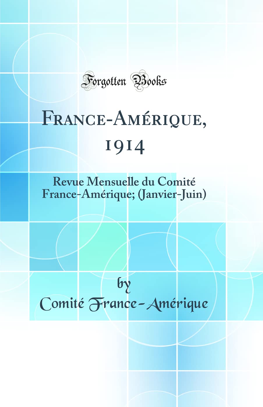 France-Amérique, 1914: Revue Mensuelle Du Comité France-Amérique; (Janvier-Juin) (Classic Reprint) Business, Finance & Career