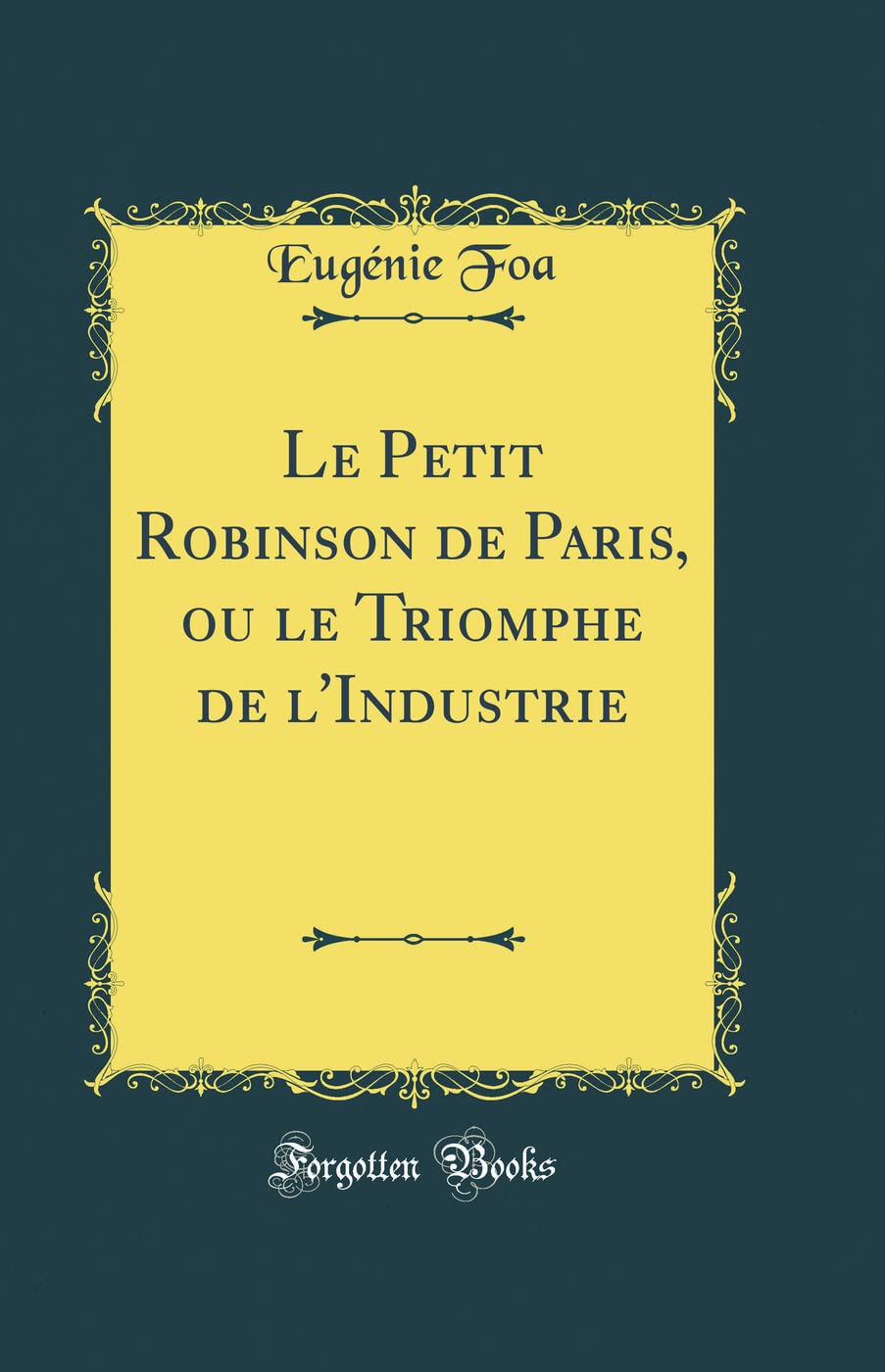 Le Petit Robinson de Paris, ou le Triomphe de l'Industrie (Classic Reprint) Contemporary literature