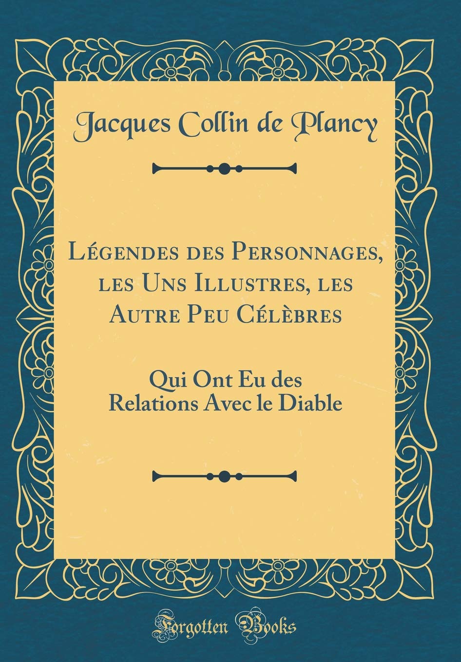 Légendes des Personnages, les Uns Illustres, les Autre Peu Célèbres: Qui Ont Eu des Relations Avec le Diable (Classic Reprint) Books