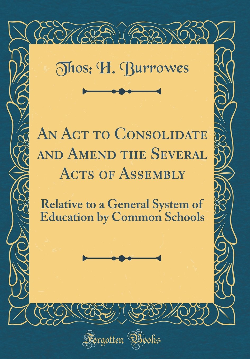 An Act to Consolidate and Amend the Several Acts of Assembly: Relative to a General System of Education by Common Schools (Classic Reprint) Reference Books