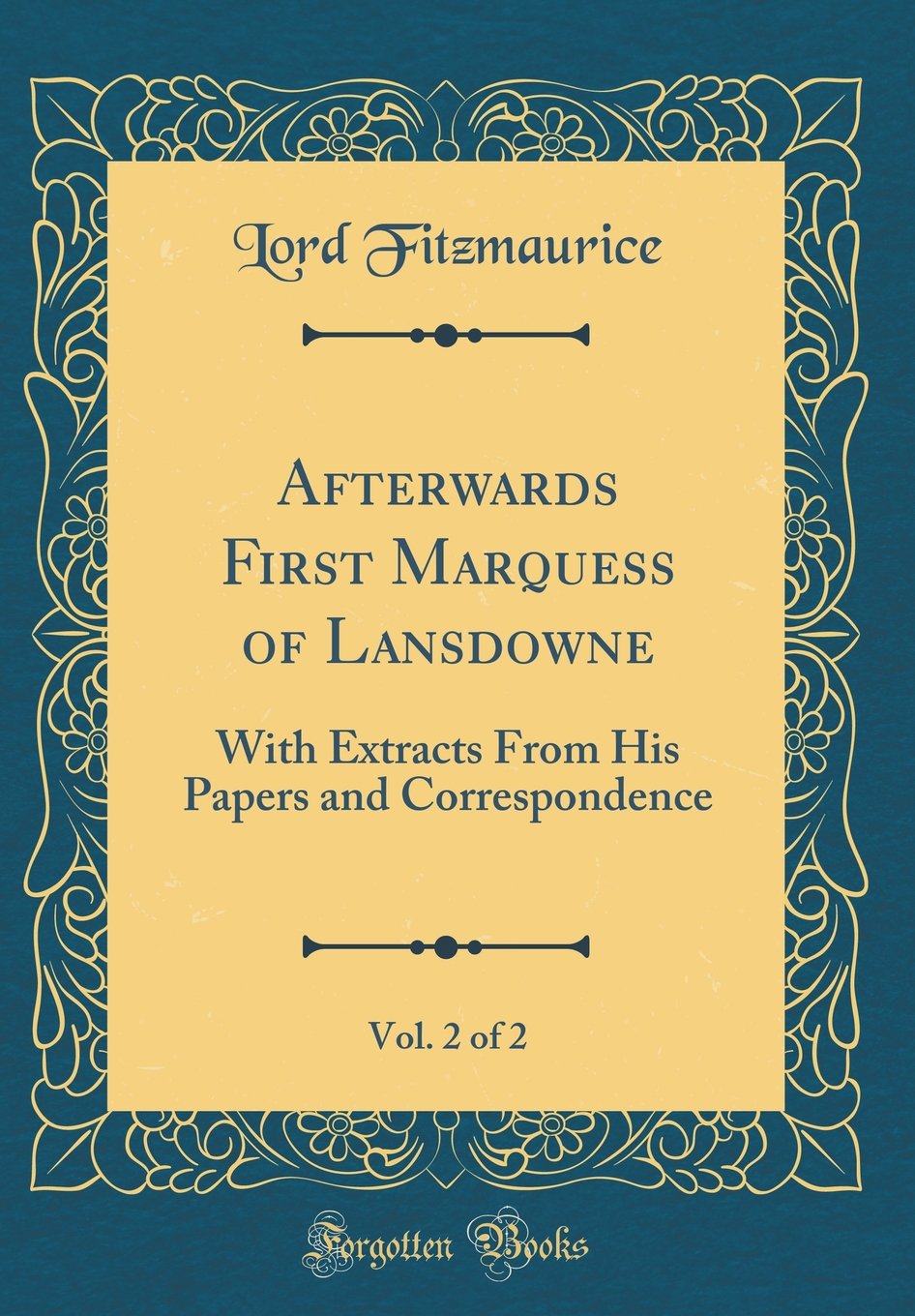 Afterwards First Marquess of Lansdowne, Vol. 2 of 2: With Extracts From His Papers and Correspondence (Classic Reprint) Film, Art & Culture