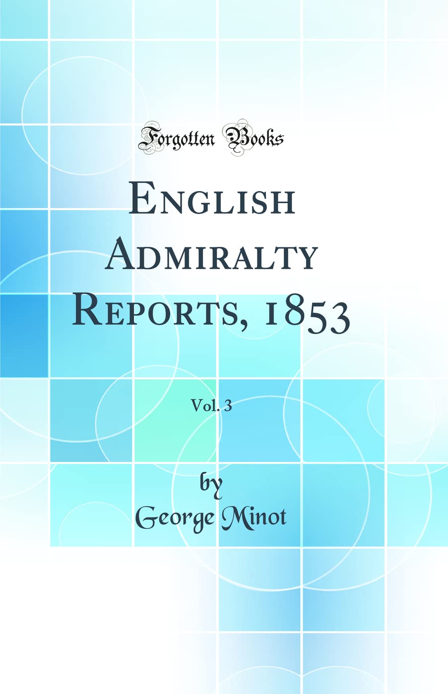 English Admiralty Reports, 1853, Vol. 3 (Classic Reprint) Law