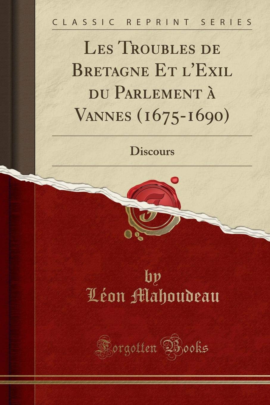 Les Troubles de Bretagne Et l'Exil du Parlement à Vannes (1675-1690): Discours (Classic Reprint) Reference Books