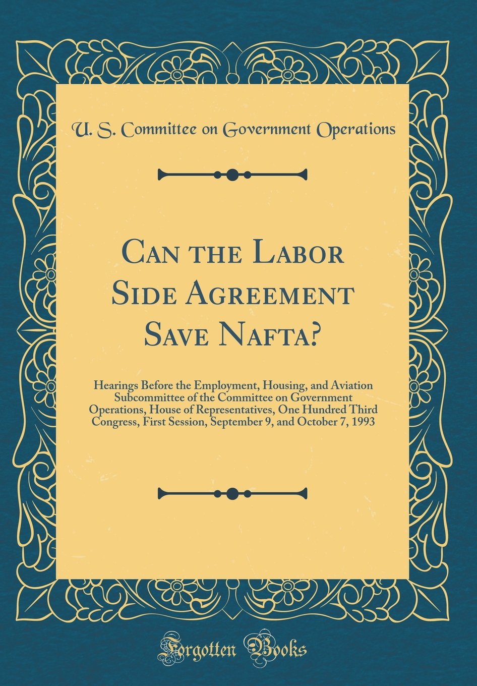 Can the Labor Side Agreement Save Nafta?: Hearings Before the Employment, Housing, and Aviation Subcommittee of the Committee on Government ... Session, September 9, and October 7, 1993 Reference Books