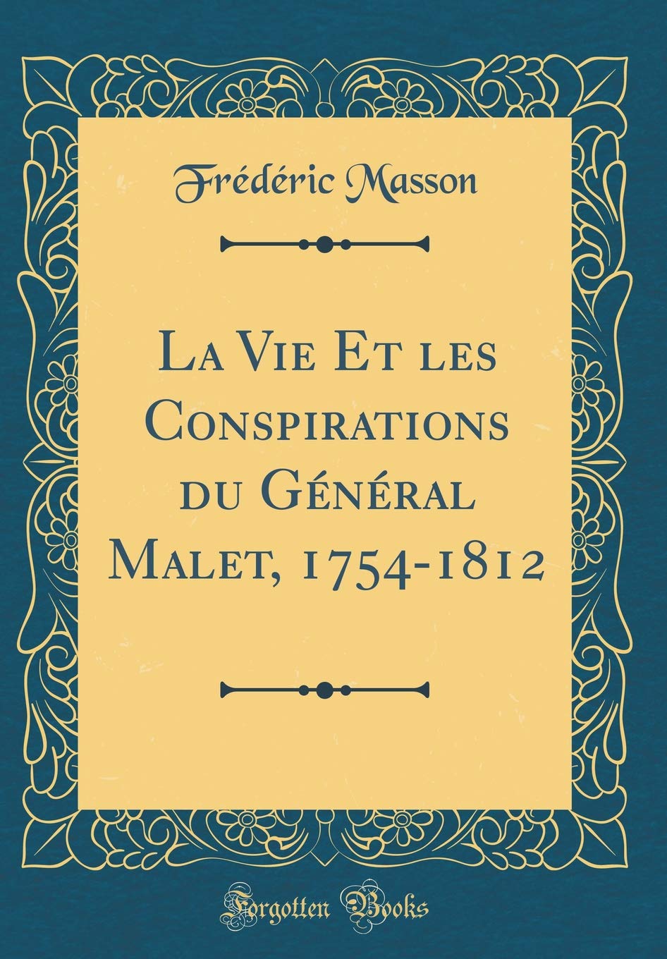 La Vie Et les Conspirations du Général Malet, 1754-1812 (Classic Reprint) Reference Books