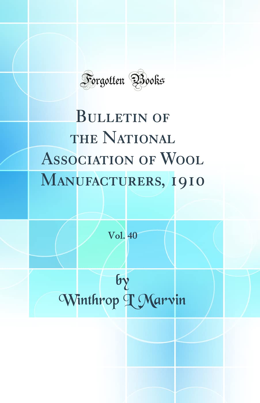 Bulletin of the National Association of Wool Manufacturers, 1910, Vol. 40 (Classic Reprint) Business, Finance & Career