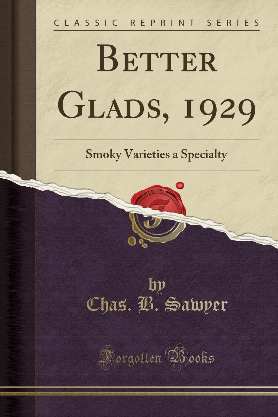 Better Glads, 1929: Smoky Varieties a Specialty (Classic Reprint) Garden & Plants