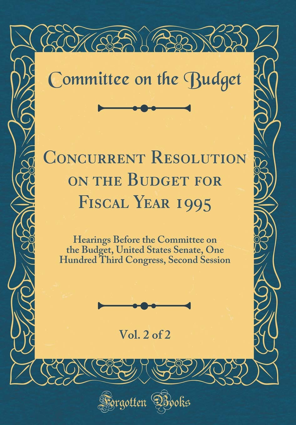 Concurrent Resolution on the Budget for Fiscal Year 1995, Vol. 2 of 2: Hearings Before the Committee on the Budget, United States Senate, One Hundred Third Congress, Second Session (Classic Reprint) Reference Books