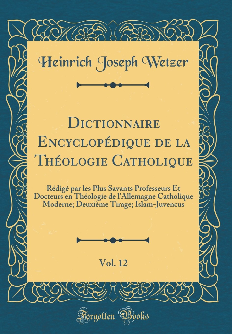 Dictionnaire Encyclopédique de la Théologie Catholique, Vol. 12: Rédigé par les Plus Savants Professeurs Et Docteurs en Théologie de l'Allemagne ... Tirage; Islam-Juvencus (Classic Reprint) Film, Art & Culture