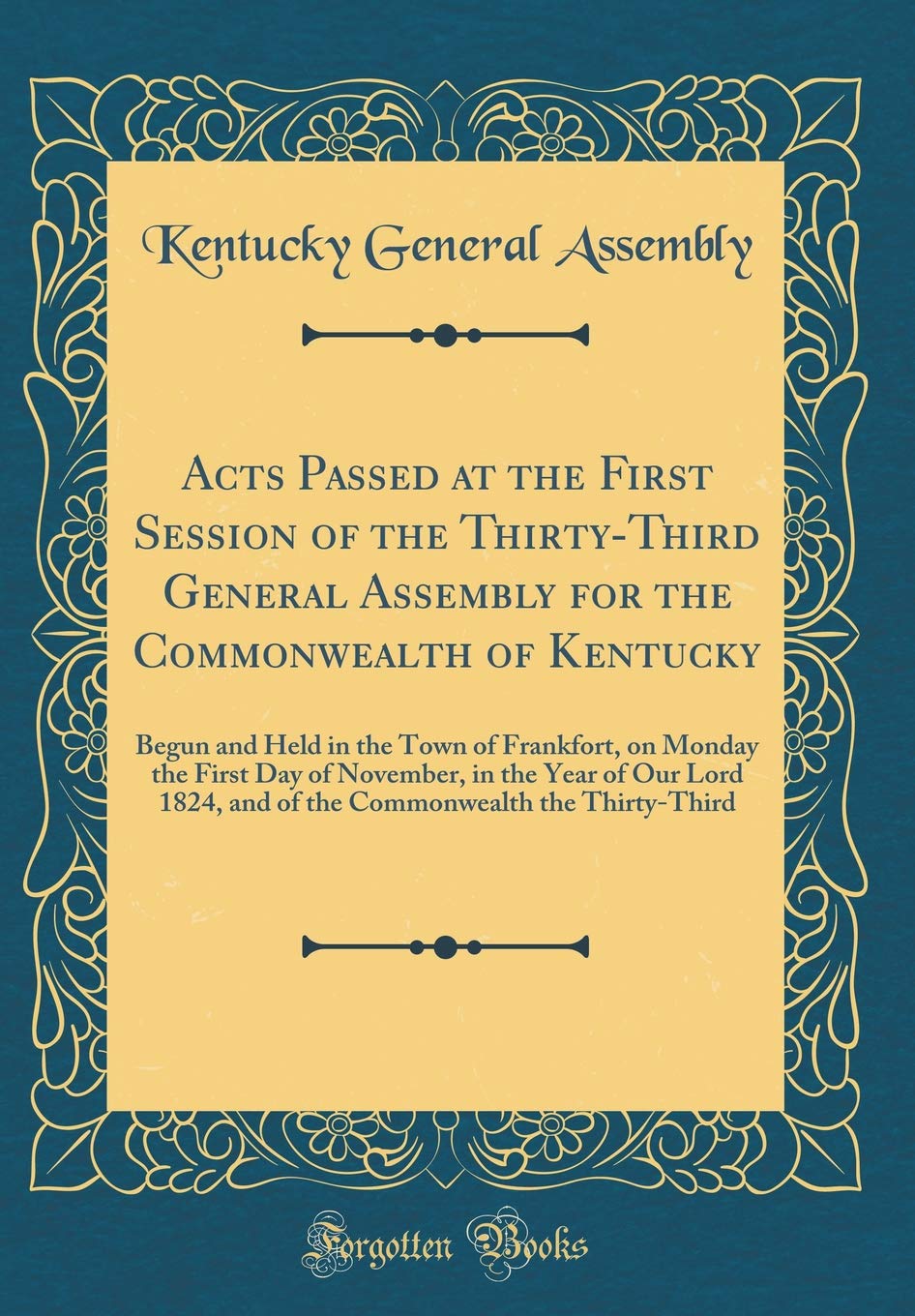 Acts Passed at the First Session of the Thirty-Third General Assembly for the Commonwealth of Kentucky: Begun and Held in the Town of Frankfort, on ... and of the Commonwealth the Thirty-Third Reference Books