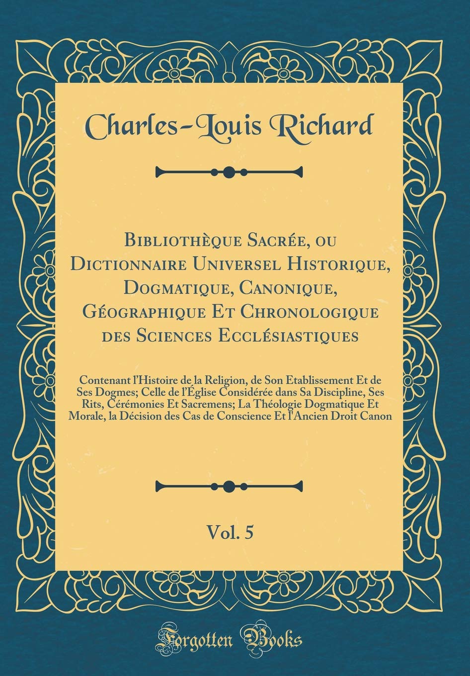 Bibliothèque Sacrée, ou Dictionnaire Universel Historique, Dogmatique, Canonique, Géographique Et Chronologique des Sciences Ecclésiastiques, Vol. 5: ... Et de Ses Dogmes; Celle de l'Église C Film, Art & Culture