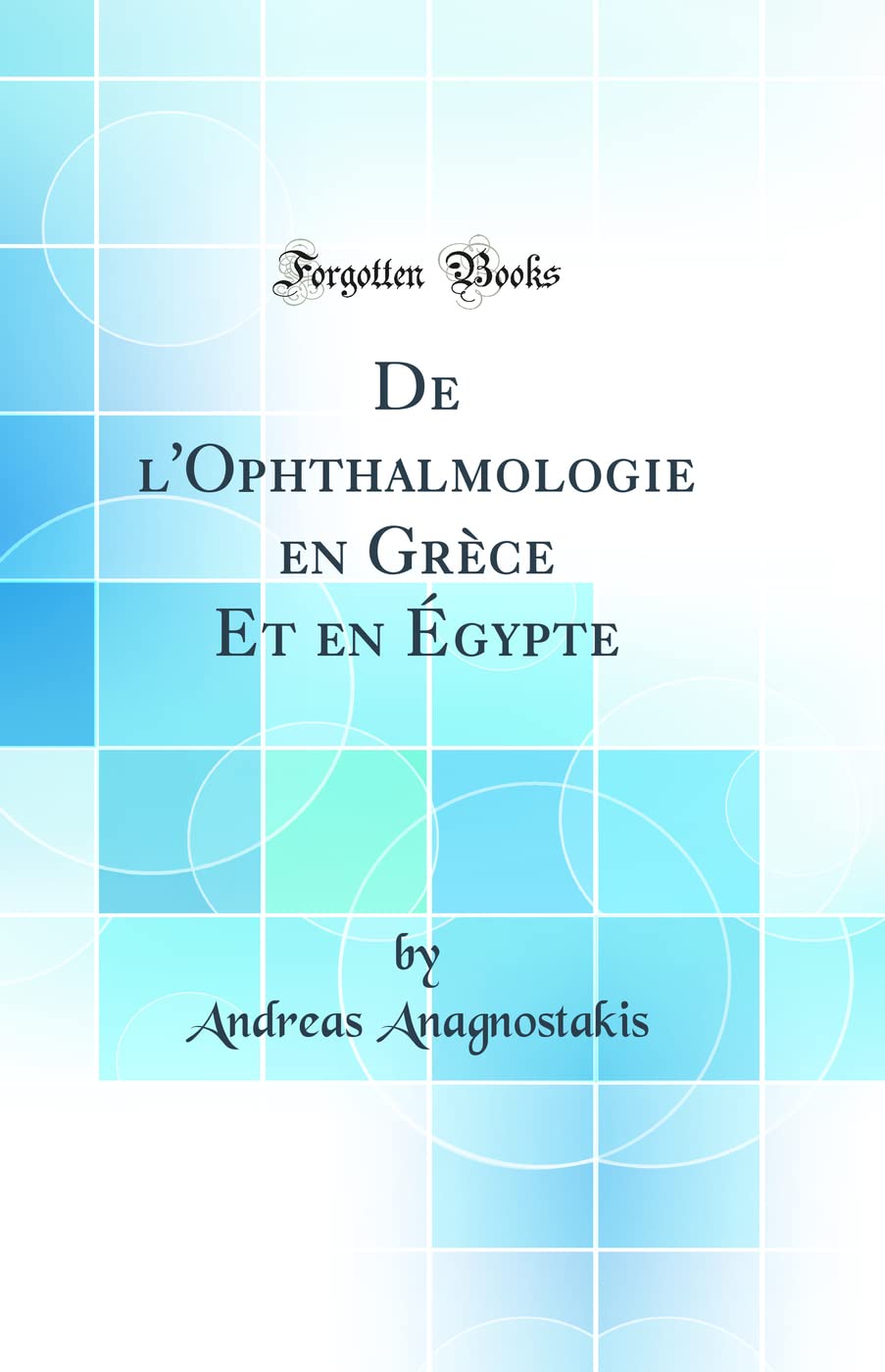 de l'Ophthalmologie En Grèce Et En Égypte (Classic Reprint) Medicine