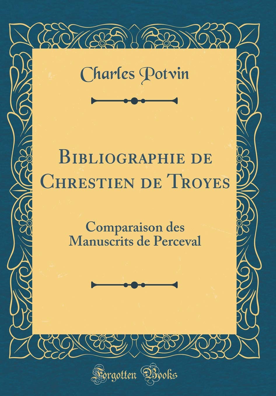 Bibliographie de Chrestien de Troyes: Comparaison des Manuscrits de Perceval (Classic Reprint) Contemporary literature