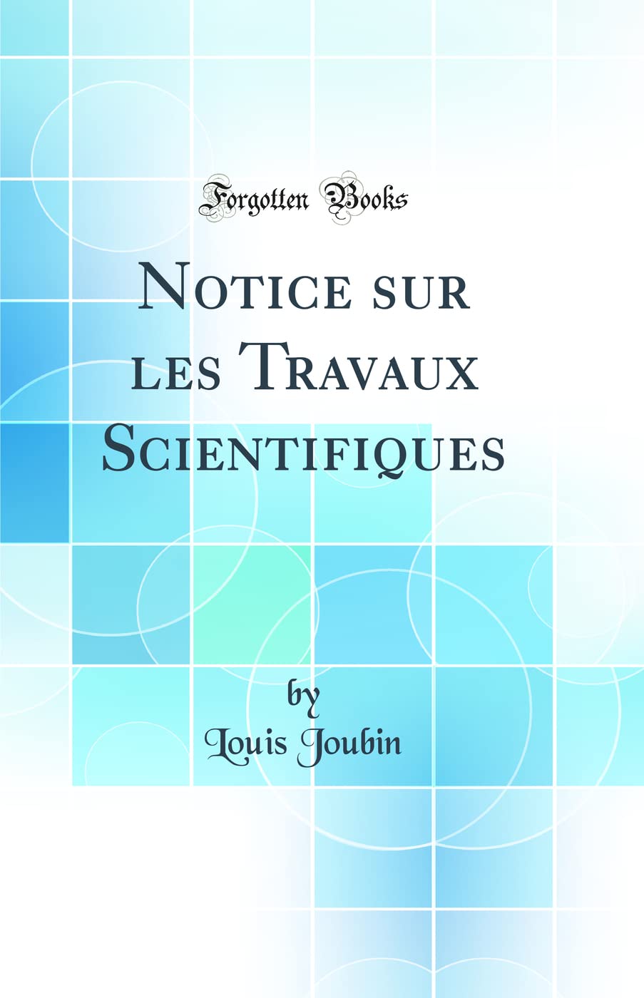 Notice sur les Travaux Scientifiques (Classic Reprint) Business & Technology