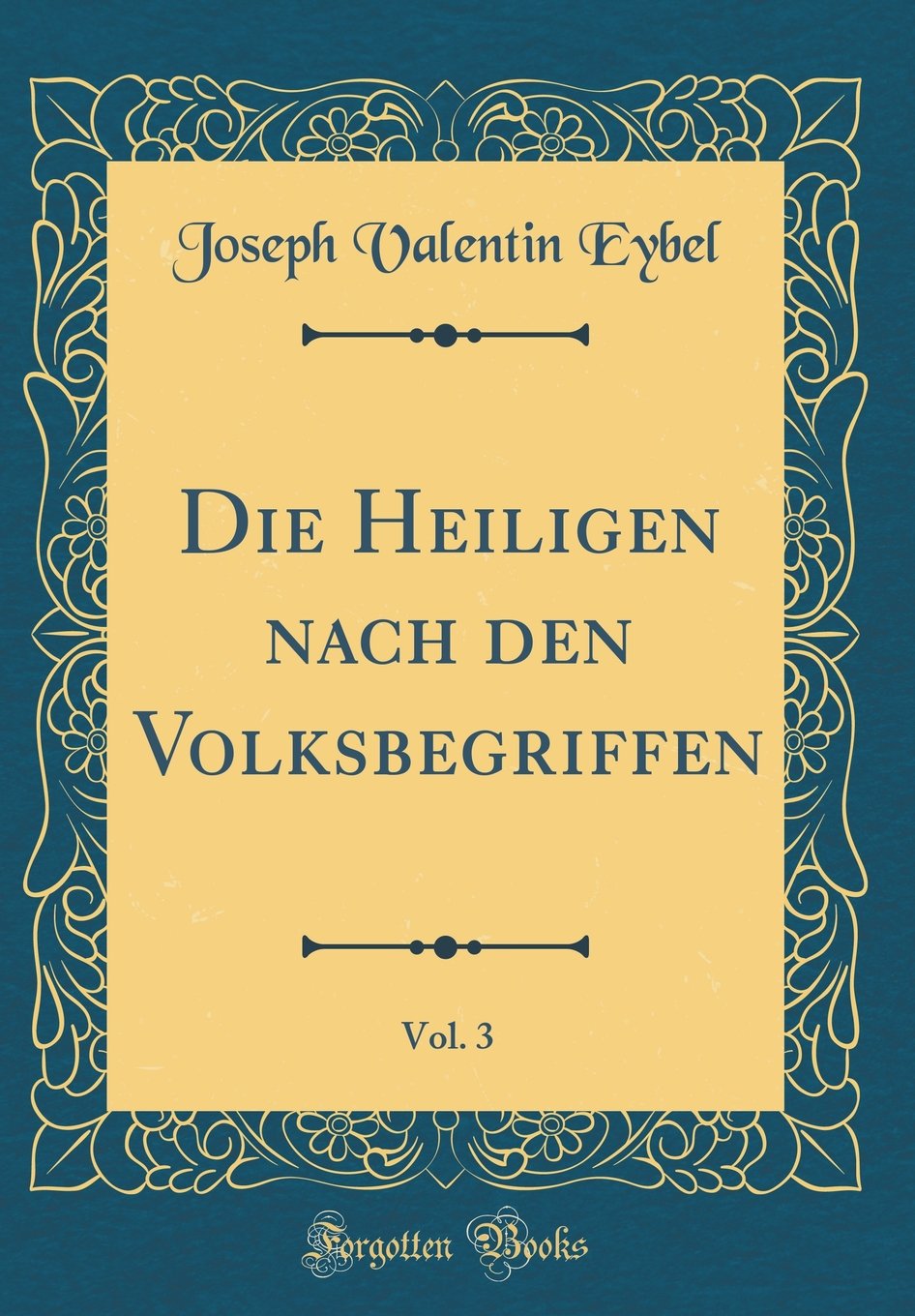 Die Heiligen nach den Volksbegriffen, Vol. 3 (Classic Reprint) Film, Art & Culture