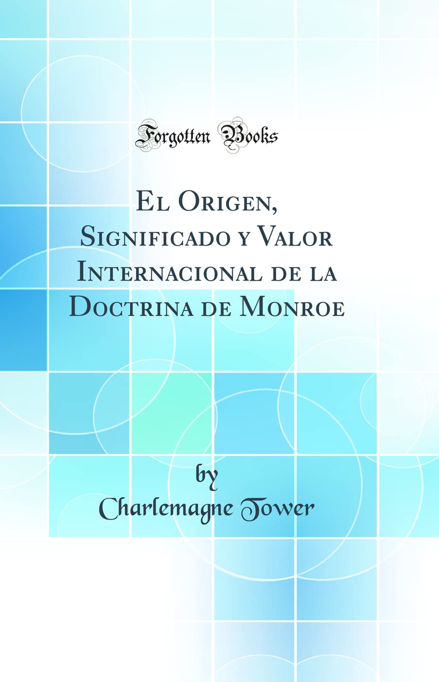 El Origen, Significado y Valor Internacional de la Doctrina de Monroe (Classic Reprint) Contemporary literature