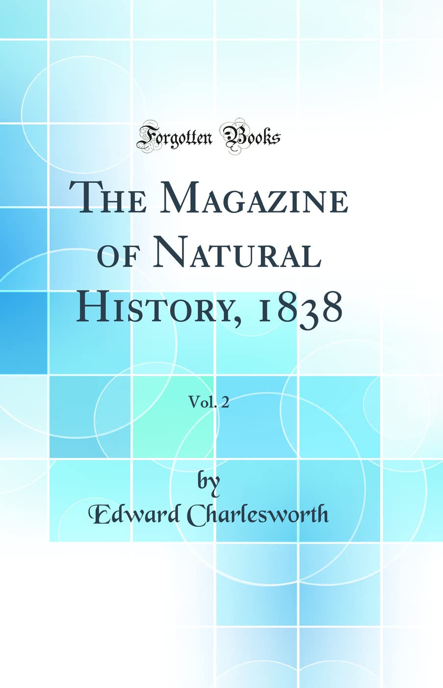 The Magazine of Natural History, 1838, Vol. 2 (Classic Reprint) Business & Technology