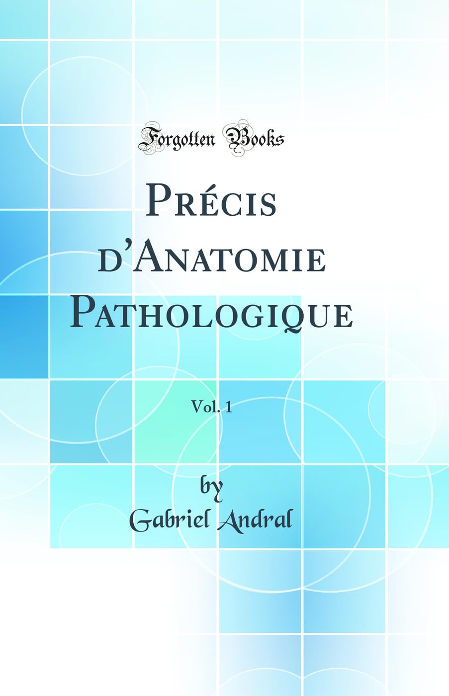 Précis d'Anatomie Pathologique, Vol. 1 (Classic Reprint) Medicine