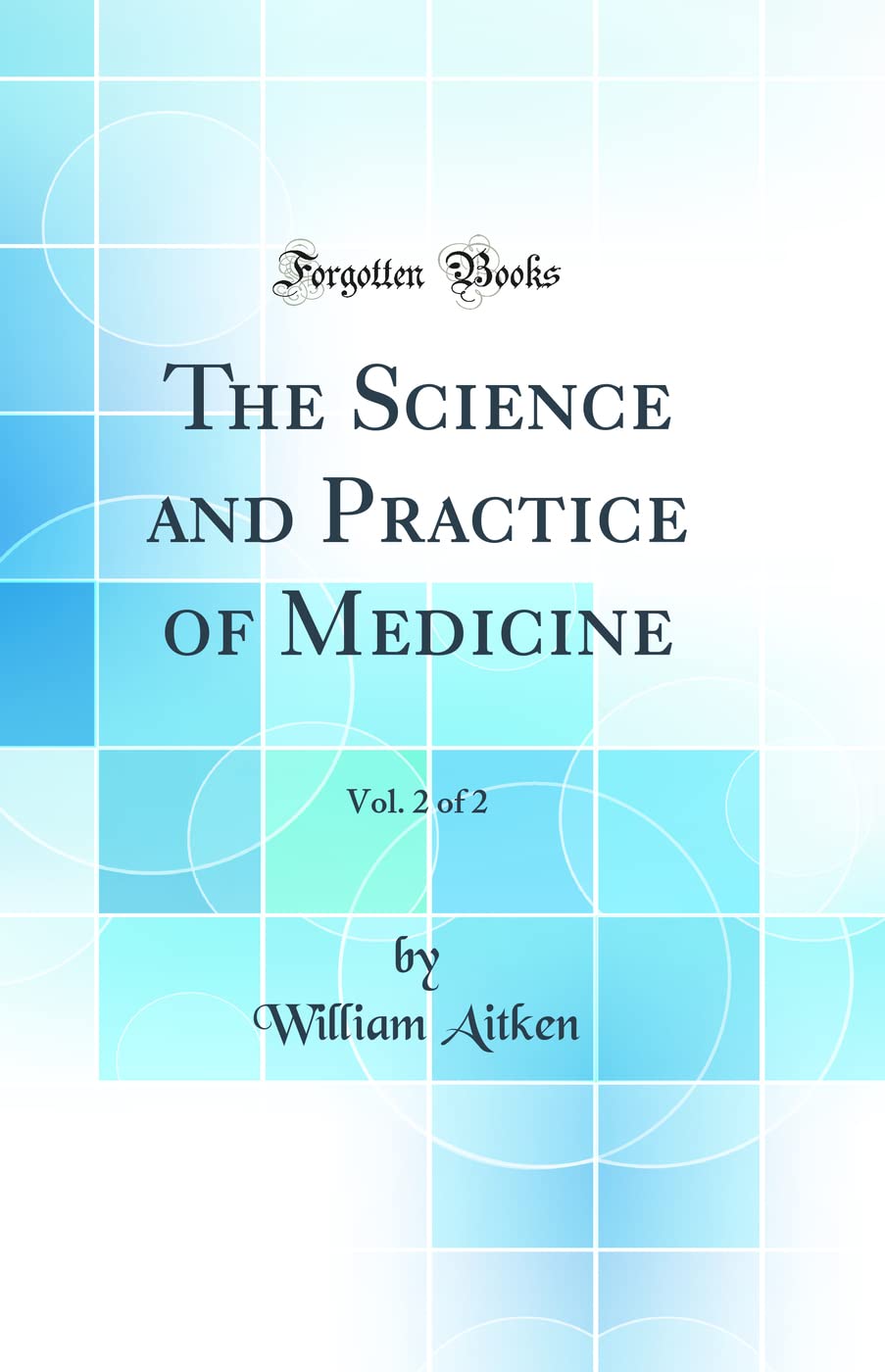 The Science and Practice of Medicine, Vol. 2 of 2 (Classic Reprint) Medicine