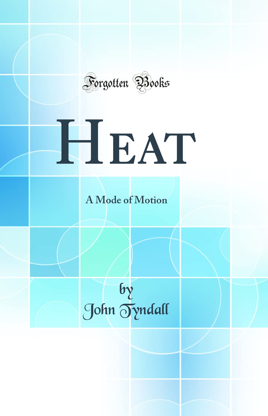 Heat: A Mode of Motion (Classic Reprint) Business & Technology