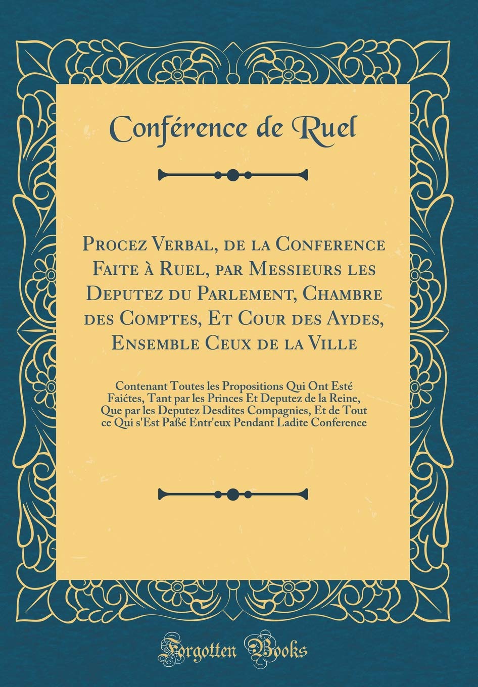 Procez Verbal, de la Conference Faite à Ruel, par Messieurs les Deputez du Parlement, Chambre des Comptes, Et Cour des Aydes, Ensemble Ceux de la ... Tant par les Princes Et Deputez de la Reine Film, Art & Culture