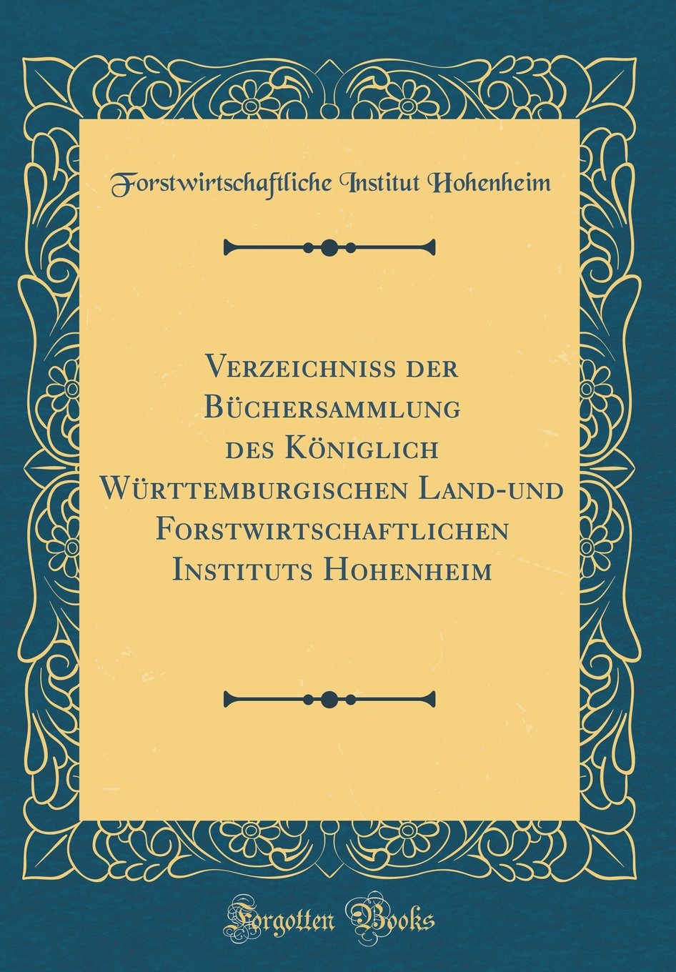 Verzeichniss der Büchersammlung des Königlich Württemburgischen Land-und Forstwirtschaftlichen Instituts Hohenheim (Classic Reprint) Books