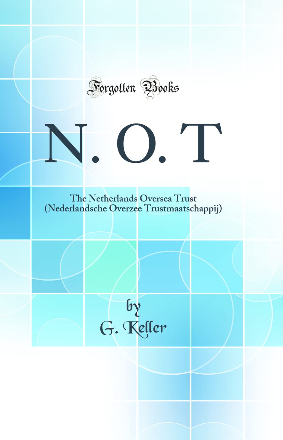 N. O. T: The Netherlands Oversea Trust (Nederlandsche Overzee Trustmaatschappij) (Classic Reprint) Business, Finance & Career
