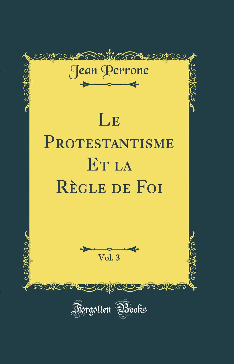 Le Protestantisme Et la Règle de Foi, Vol. 3 (Classic Reprint) Film, Art & Culture