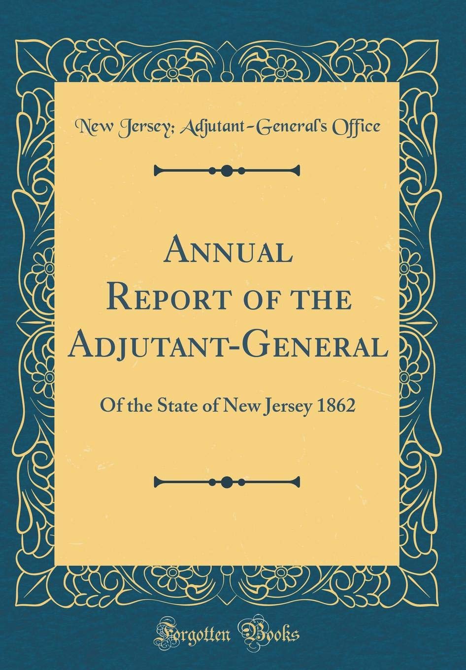 Annual Report of the Adjutant-General: Of the State of New Jersey 1862 (Classic Reprint) Reference Books