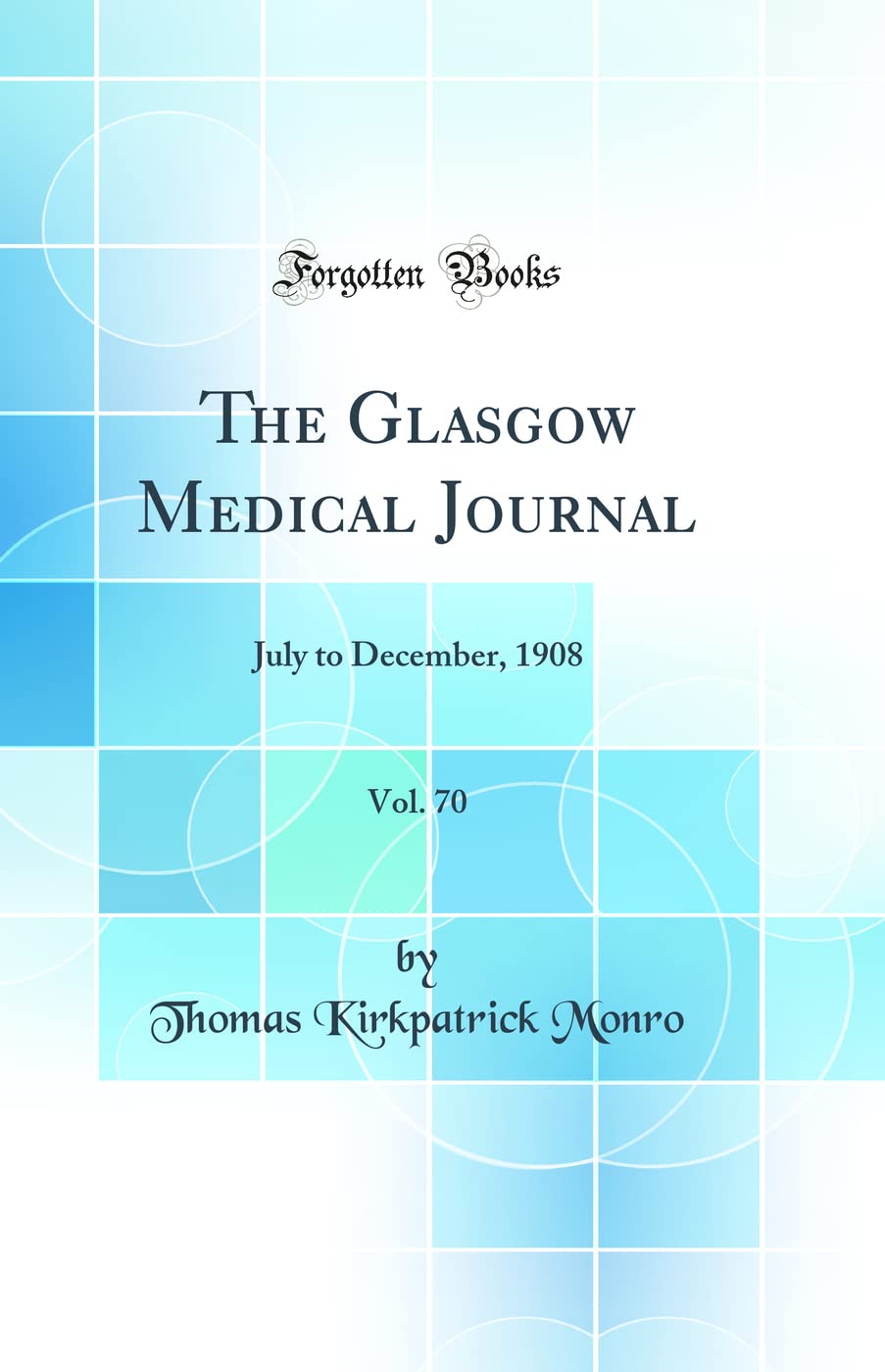The Glasgow Medical Journal, Vol. 70: July to December, 1908 (Classic Reprint) Medicine