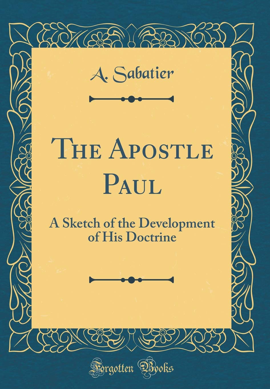 The Apostle Paul: A Sketch of the Development of His Doctrine (Classic Reprint) Film, Art & Culture