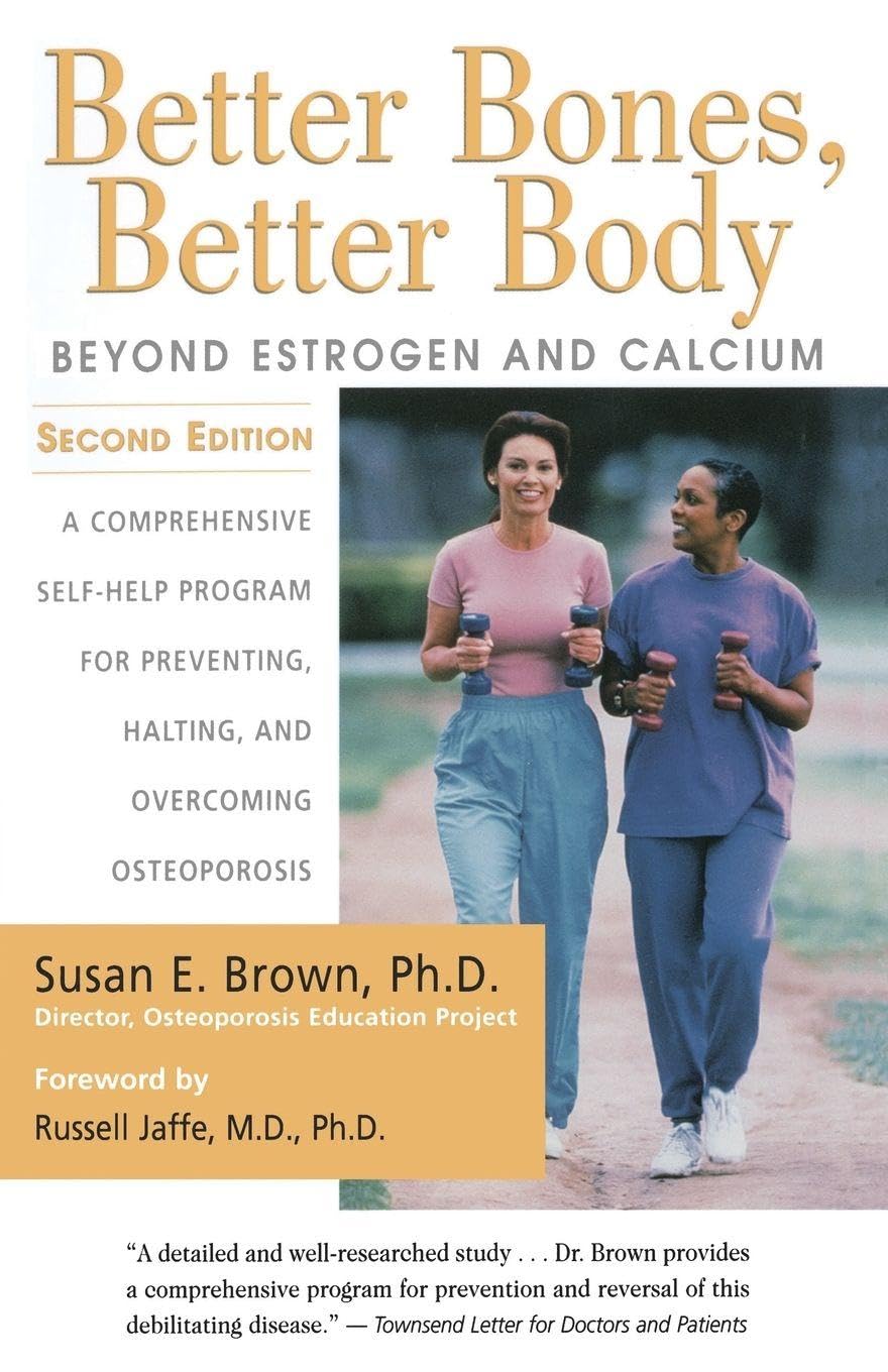 Better Bones, Better Body: Beyond Estrogen and Calcium: Beyond Estrogen and Calcium : A Comprehensive Self-Help Program for Preventing, Halting, and Overcoming Osteoporosis Health, Nutrition & Fitness