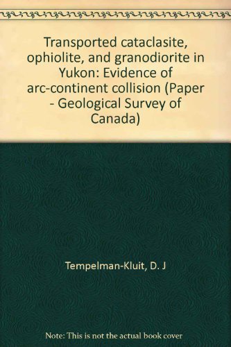 Transported cataclasite, ophiolite, and granodiorite in Yukon: Evidence of arc-continent collision (Paper - Geological Survey of Canada) Books