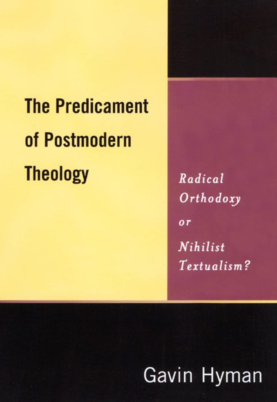 The Predicament of Postmodern Theology: Radical Orthodoxy or Nihilist Textualism? book