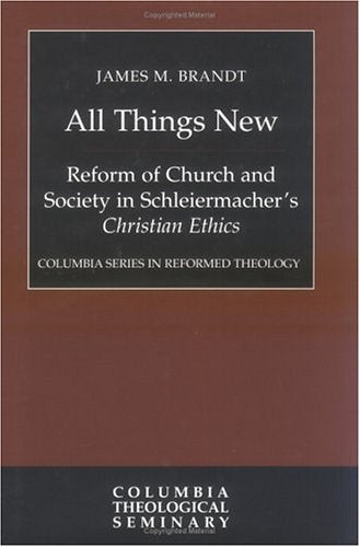 All Things New: Reform of Church and Society in Schleiermacher's Christian Ethics (Columbia Series in Reformed Theology) Religion & Esotericism