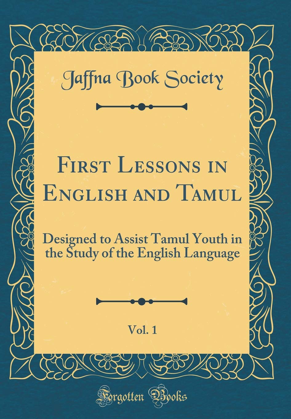 First Lessons in English and Tamul, Vol. 1: Designed to Assist Tamul Youth in the Study of the English Language (Classic Reprint) Novels & Short Stories