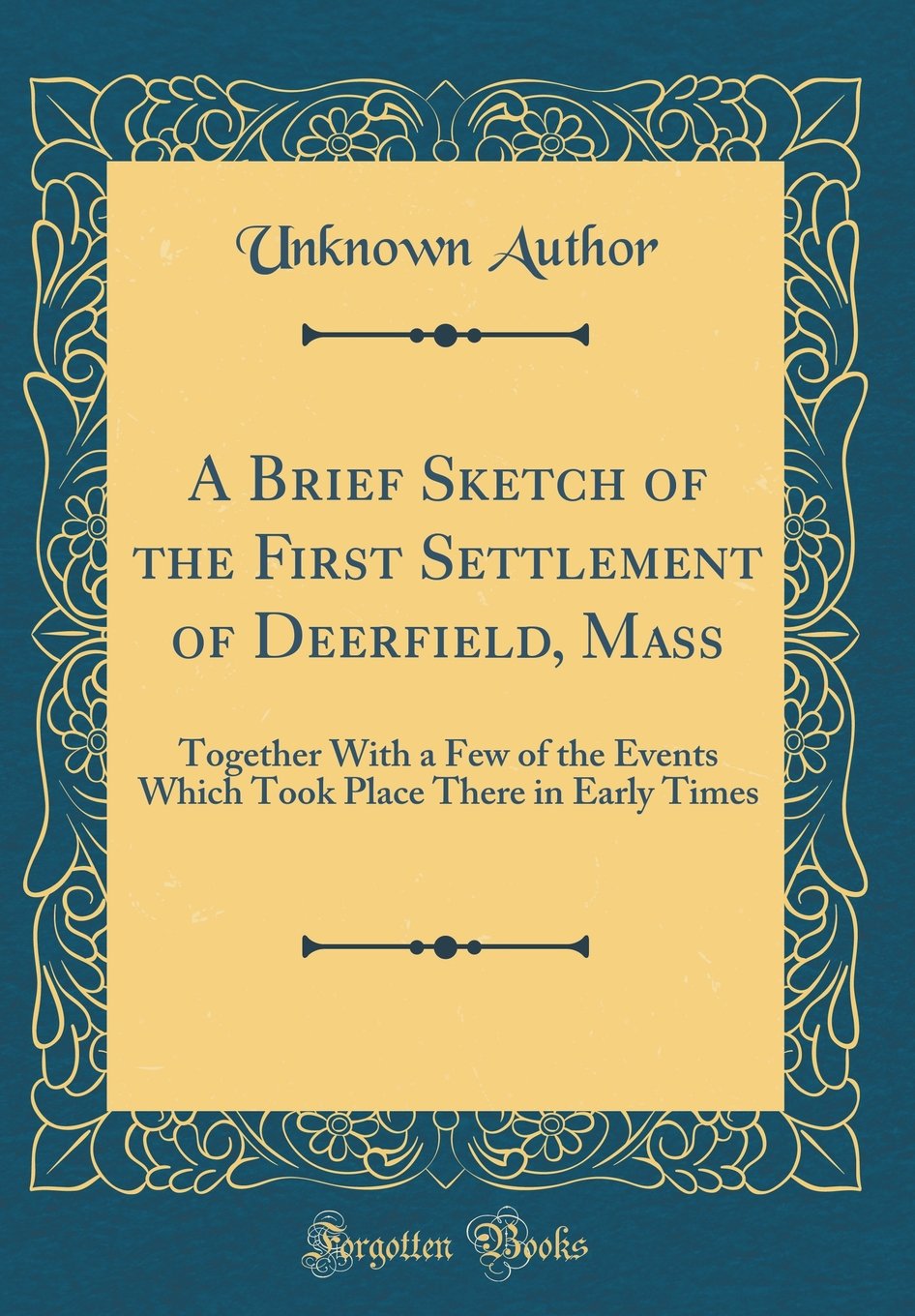 A Brief Sketch of the First Settlement of Deerfield, Mass: Together With a Few of the Events Which Took Place There in Early Times (Classic Reprint) Film, Art & Culture