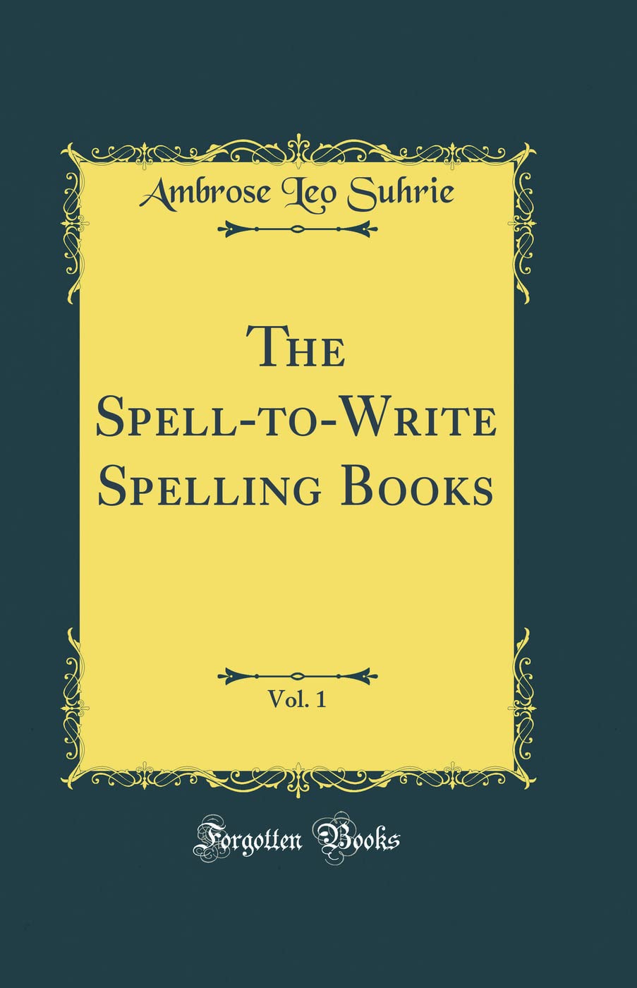 The Spell-to-Write Spelling Books, Vol. 1 (Classic Reprint) Novels & Short Stories