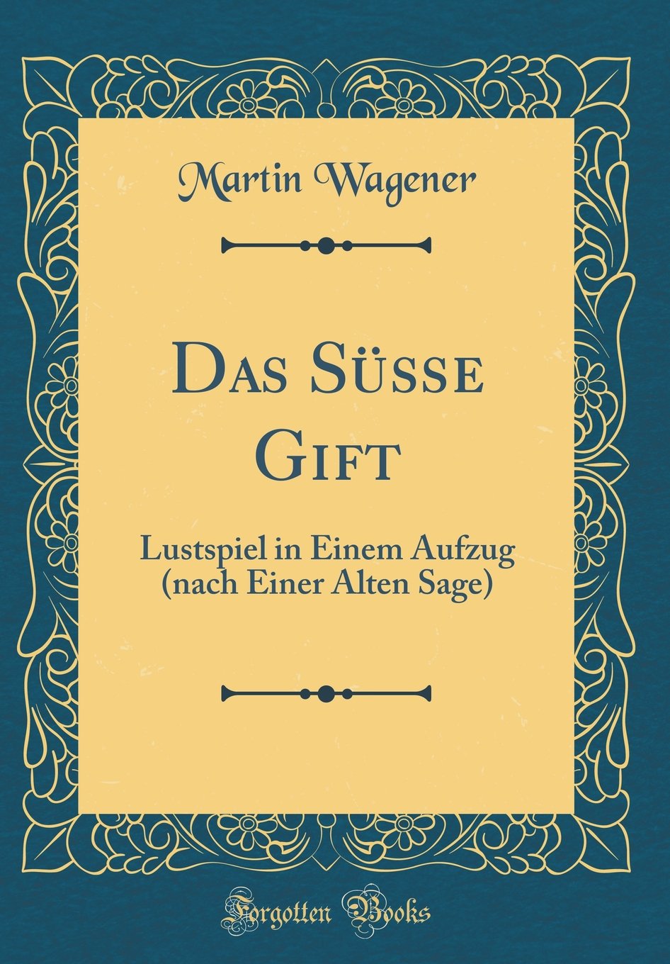 Das Süße Gift: Lustspiel in Einem Aufzug (nach Einer Alten Sage) (Classic Reprint) Arts & Music