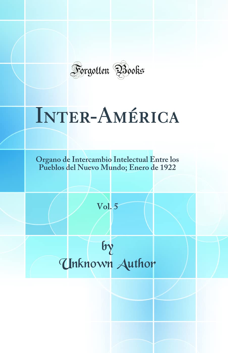 Inter-América, Vol. 5: Órgano de Intercambio Intelectual Entre los Pueblos del Nuevo Mundo; Enero de 1922 (Classic Reprint) Politics & History