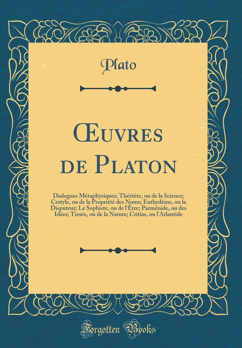 OEuvres de Platon: Dialogues Métaphysiques; Théétète, ou de la Science; Cratyle, ou de la Propriété des Noms; Euthydème, ou la Disputeur; Le Sophiste, ... ou de la Nature; Critias, ou l'Atlantide Philosophy