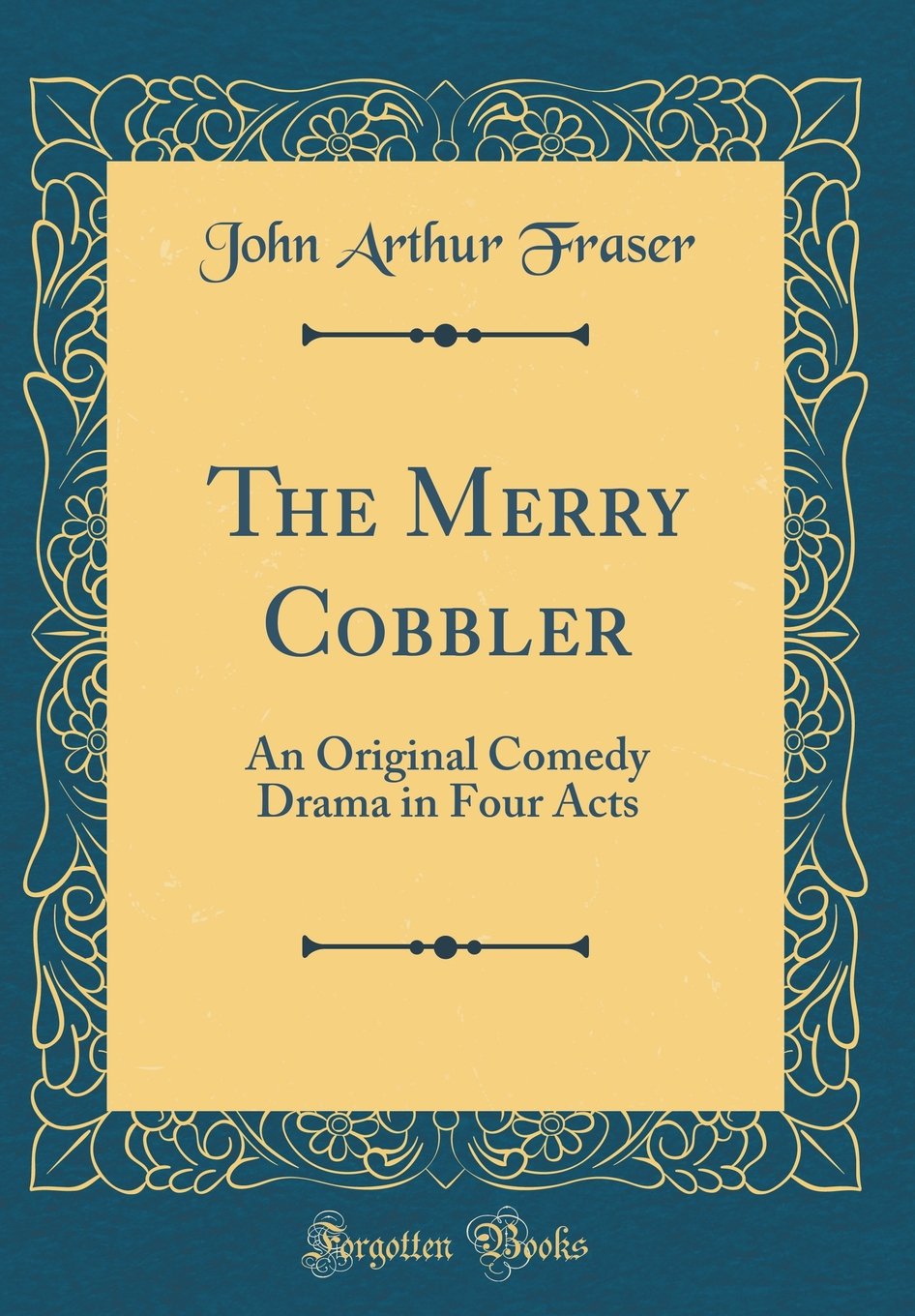 The Merry Cobbler: An Original Comedy Drama in Four Acts (Classic Reprint) Drama