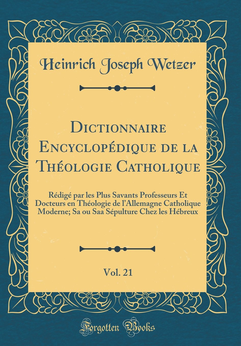 Dictionnaire Encyclopédique de la Théologie Catholique, Vol. 21: Rédigé par les Plus Savants Professeurs Et Docteurs en Théologie de lAllemagne ... Sépulture Chez les Hébreux (Classic Reprint) book