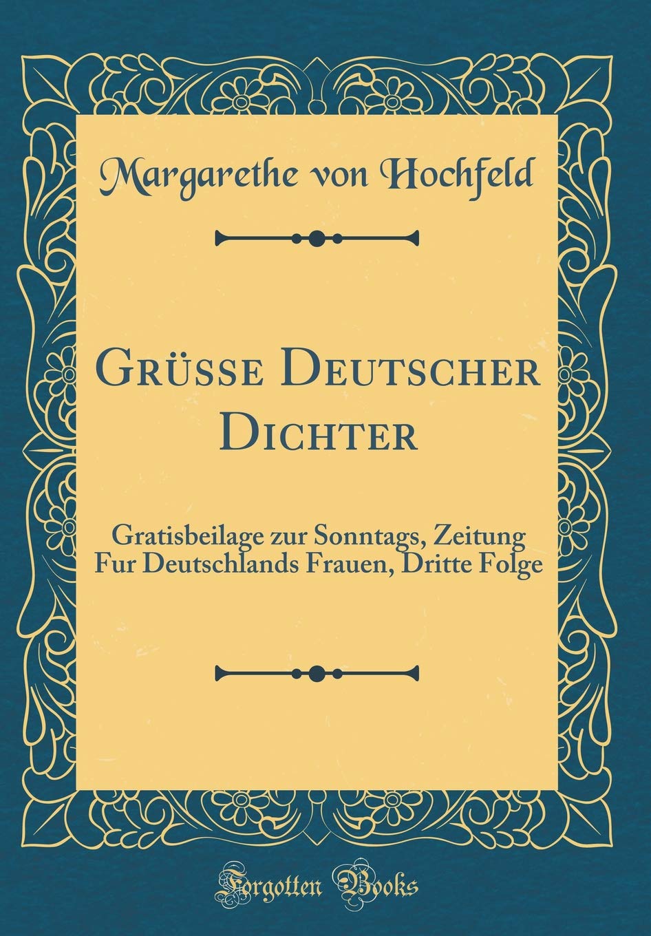 Grüsse Deutscher Dichter: Gratisbeilage zur Sonntags, Zeitung Fur Deutschlands Frauen, Dritte Folge (Classic Reprint) Leisure, Home & Garden
